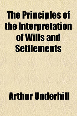 Book cover for The Principles of the Interpretation of Wills and Settlements