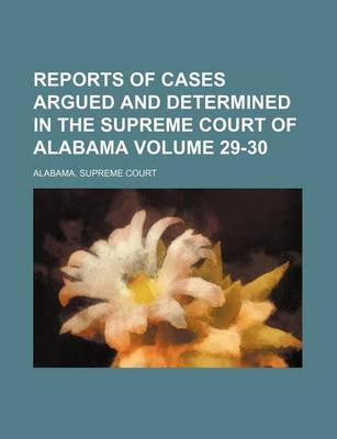 Book cover for Reports of Cases Argued and Determined in the Supreme Court of Alabama Volume 29-30