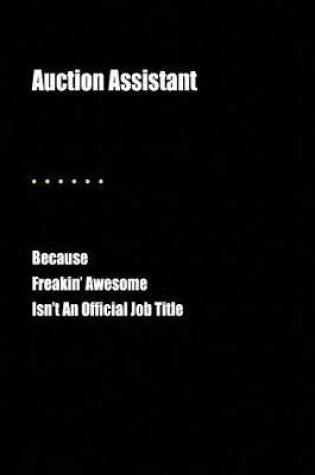 Cover of Auction Assistant Because Freakin' Awesome Isn't an Official Job Title