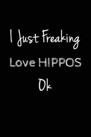 Cover of I Just Freaking Love Hippos, Ok.