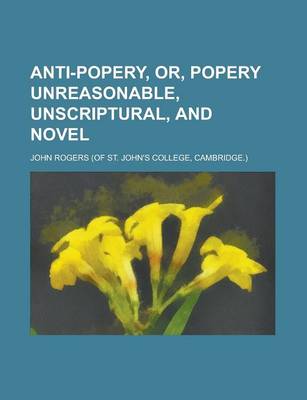 Book cover for Anti-Popery, Or, Popery Unreasonable, Unscriptural, and Novel