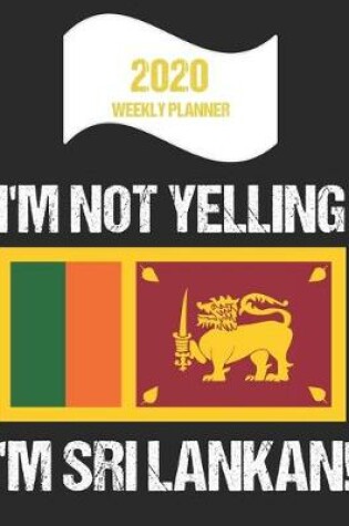 Cover of 2020 Weekly Planner I'm Not Yelling I'm Sri Lankan