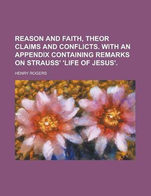 Book cover for Reason and Faith, Theor Claims and Conflicts. with an Appendix Containing Remarks on Strauss' 'Life of Jesus'