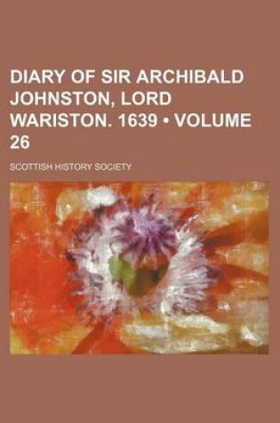 Cover of Diary of Sir Archibald Johnston, Lord Wariston. 1639 (Volume 26)