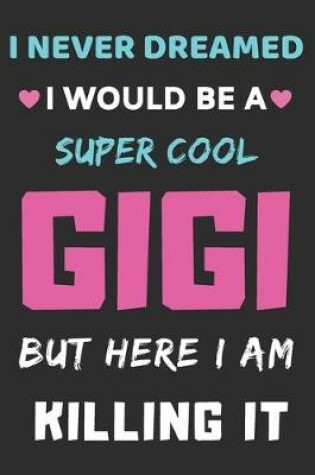 Cover of I Never Dreamed I Would Be A Super Cool Gigi But Here I am Killing It