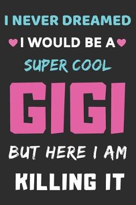 Book cover for I Never Dreamed I Would Be A Super Cool Gigi But Here I am Killing It