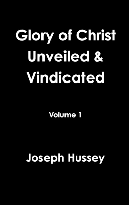 Book cover for Glory of Christ Unveiled & Vindicated Volume 1