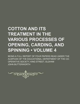 Book cover for Cotton and Its Treatment in the Various Processes of Opening, Carding, and Spinning (Volume 4); Being a Full Report of Four Papers Read Under the Auspices of the Educational Department of the Co-Operative Society, King Street, Oldham