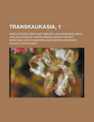 Book cover for Transkaukasia, 1; Andeutungen Uber Das Familien- Und Gemeindeleben Und Die Socialen Verhaltnisse Einiger Volker Zwischen Dem Schwarzen Und Kaspischen