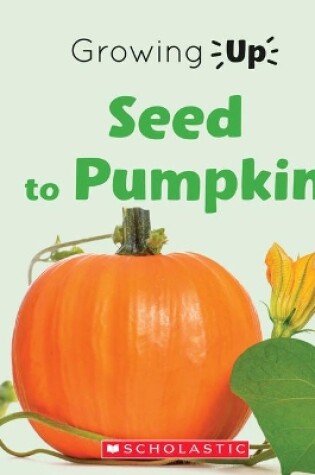 Cover of Seed to Pumpkin (Growing Up)