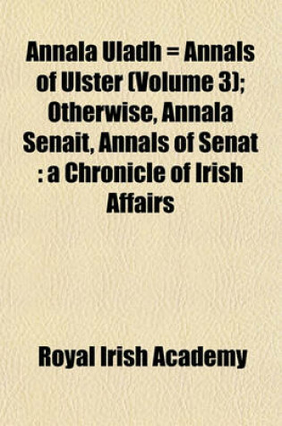 Cover of Annala Uladh = Annals of Ulster (Volume 3); Otherwise, Annala Senait, Annals of Senat