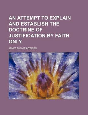 Book cover for An Attempt to Explain and Establish the Doctrine of Justification by Faith Only