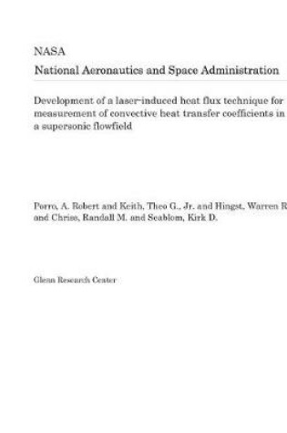 Cover of Development of a Laser-Induced Heat Flux Technique for Measurement of Convective Heat Transfer Coefficients in a Supersonic Flowfield