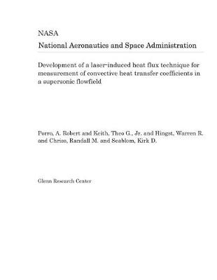 Book cover for Development of a Laser-Induced Heat Flux Technique for Measurement of Convective Heat Transfer Coefficients in a Supersonic Flowfield