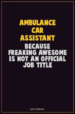 Cover of Ambulance car assistant, Because Freaking Awesome Is Not An Official Job Title