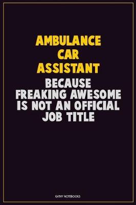 Book cover for Ambulance car assistant, Because Freaking Awesome Is Not An Official Job Title