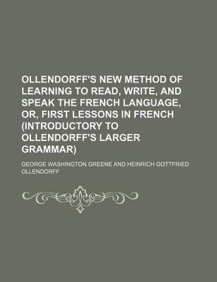 Book cover for Ollendorff's New Method of Learning to Read, Write, and Speak the French Language, Or, First Lessons in French (Introductory to Ollendorff's Larger Grammar)