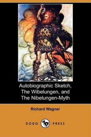 Cover of Autobiographic Sketch, the Wibelungen, and the Nibelungen-Myth (Dodo Press)
