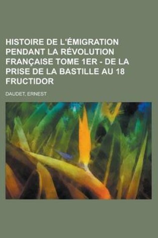 Cover of Histoire de L'Emigration Pendant La Revolution Francaise Tome 1er - de la Prise de la Bastille Au 18 Fructidor