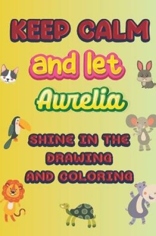 Cover of keep calm and let Aurelia shine in the drawing and coloring