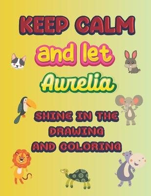 Book cover for keep calm and let Aurelia shine in the drawing and coloring