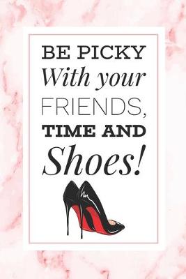 Book cover for Be Picky With Your Friends, Time and Shoes!