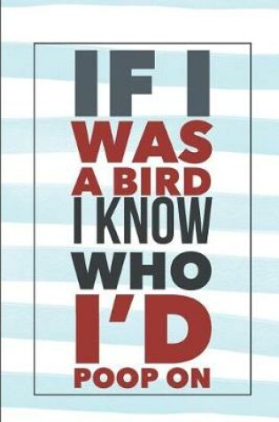 Cover of If I Was a Bird I Know Who I'd Poop on