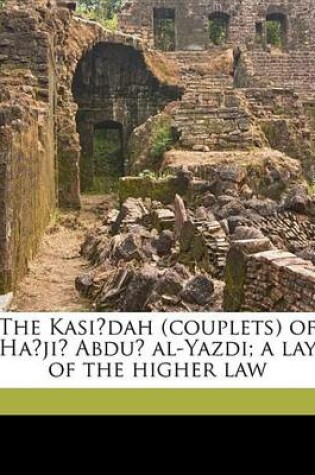 Cover of The Kasi Dah (Couplets) of Ha Ji Abdu Al-Yazdi; A Lay of the Higher Law