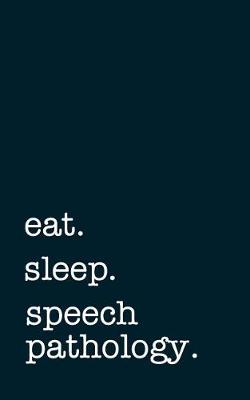 Book cover for eat. sleep. speech pathology. - Lined Notebook