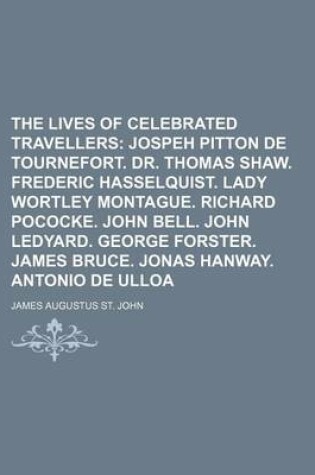 Cover of The Lives of Celebrated Travellers; Jospeh Pitton de Tournefort. Dr. Thomas Shaw. Frederic Hasselquist. Lady Wortley Montague. Richard Pococke. John B