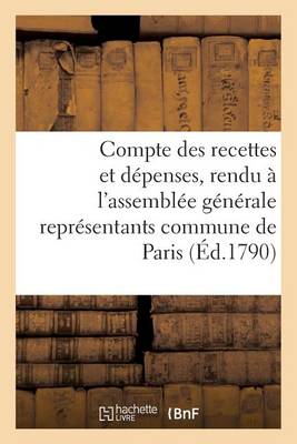 Cover of Compte Des Recettes Et Depenses, Rendu A l'Assemblee Generale Des Representants Commune de Paris