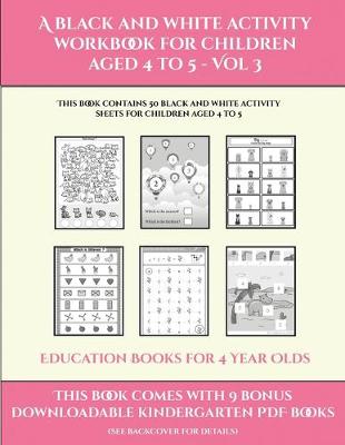 Cover of Education Books for 4 Year Olds (A black and white activity workbook for children aged 4 to 5 - Vol 3)