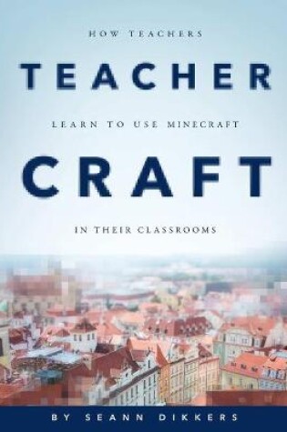 Cover of Teachercraft: How Teachers Learn to Use Minecraft in Their Classrooms