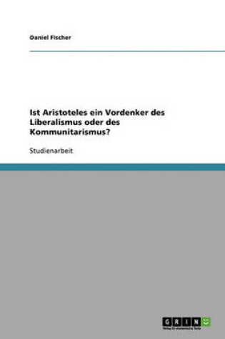 Cover of Ist Aristoteles ein Vordenker des Liberalismus oder des Kommunitarismus?