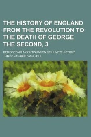 Cover of The History of England from the Revolution to the Death of George the Second, 3; Designed as a Continuation of Hume's History