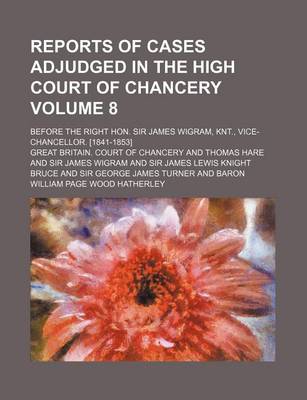 Book cover for Reports of Cases Adjudged in the High Court of Chancery Volume 8; Before the Right Hon. Sir James Wigram, Knt., Vice-Chancellor. [1841-1853]