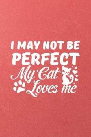 Cover of I May Not Be Perfect My Cat Loves Me A5 Lined Notebook