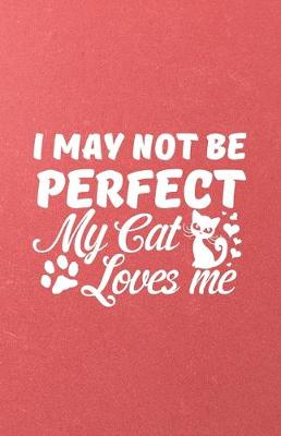 Book cover for I May Not Be Perfect My Cat Loves Me A5 Lined Notebook