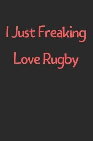 Cover of I Just Freaking Love Rugby