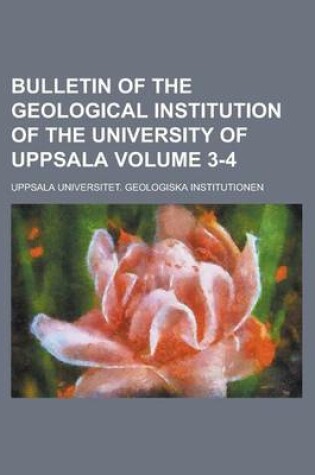 Cover of Bulletin of the Geological Institution of the University of Uppsala Volume 3-4