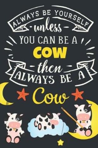Cover of Always Be Yourself Unless You Can Be a Cow Then Always Be a Cow