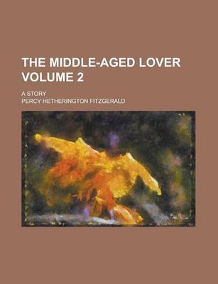 Book cover for The Middle-Aged Lover; A Story Volume 2