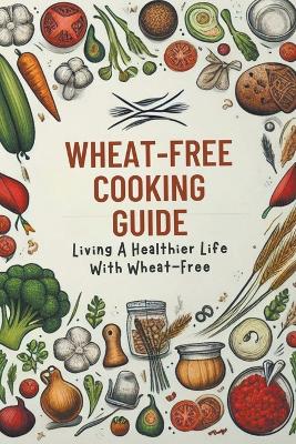 Cover of Wheat-Free Cooking Guide