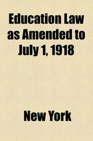 Cover of Education Law as Amended to July 1, 1918