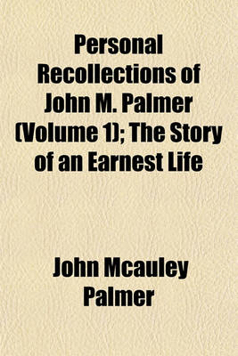 Book cover for Personal Recollections of John M. Palmer (Volume 1); The Story of an Earnest Life