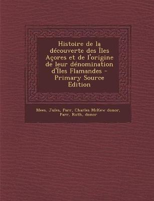 Book cover for Histoire de la découverte des Îles Açores et de l'origine de leur dénomination d'Îles Flamandes