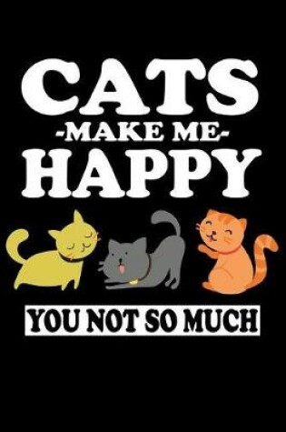 Cover of Cats Make Me Happy You Not So Much