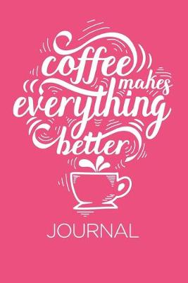 Book cover for Coffee Makes Everything Better Journal