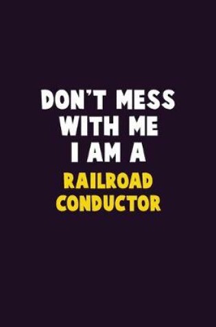 Cover of Don't Mess With Me, I Am A Railroad Conductor