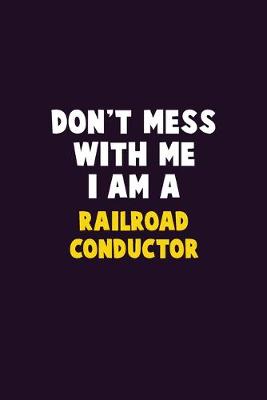 Book cover for Don't Mess With Me, I Am A Railroad Conductor